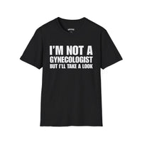 I'M NOT A GYNECOLOGIST BUT I'LL TAKE A LOOK T-SHIRT