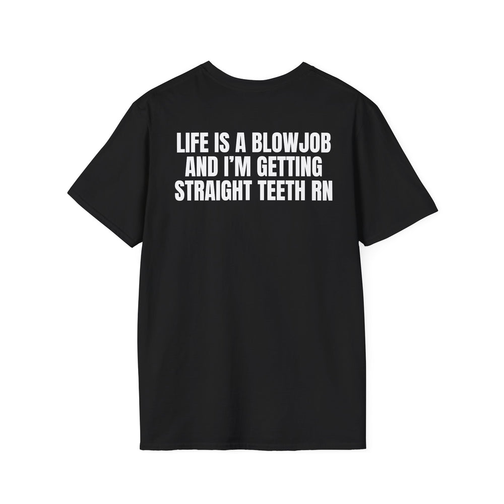 LIFE IS A BLOWJOB AND I'M GETTIN STRAIGHT TEETH RN BACKPRINT