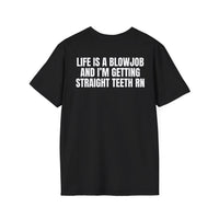 LIFE IS A BLOWJOB AND I'M GETTIN STRAIGHT TEETH RN BACKPRINT T-SHIRT
