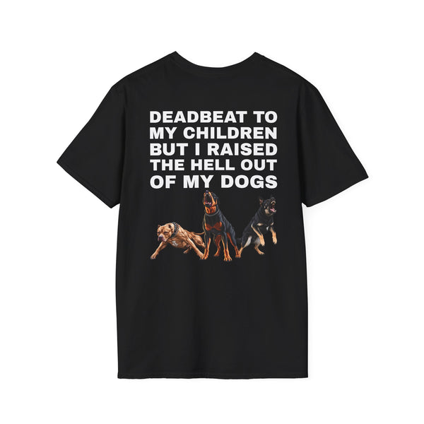 DEADBEAT TO MY CHILDREN BUT I RAISED THE HELL OUT OF MY DOGS BACKPRINT T-SHIRT