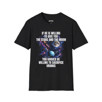 IF HE'S WILLING TO GIVE YOU THE STARS AND THE MOON YOU SHOULD BE WILLING TO SACRIFICE URANUS T-SHIRT
