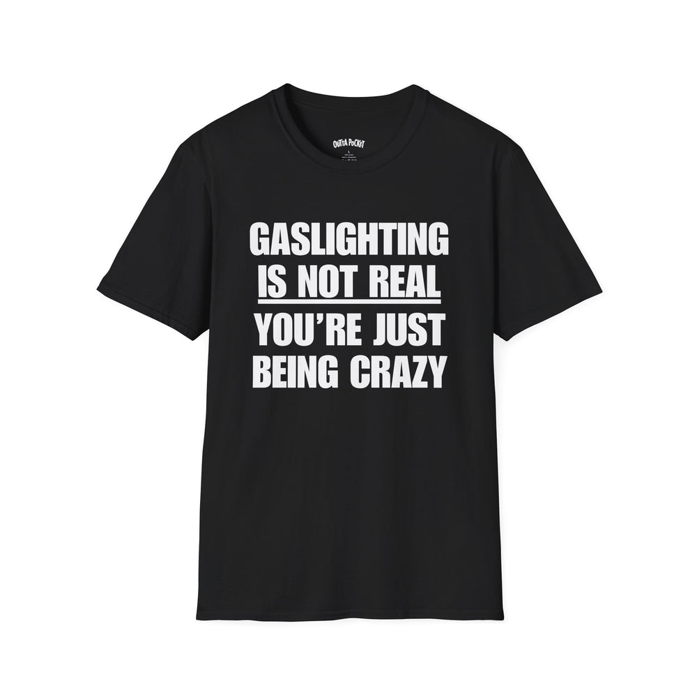 GASLIGHTING IS NOT REAL YOU'RE JUST BEING CRAZY T-SHIRT