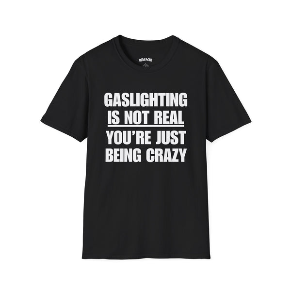GASLIGHTING IS NOT REAL YOU'RE JUST BEING CRAZY T-SHIRT