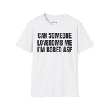 CAN SOMEONE LOVEBOMB ME I'M BORED ASF