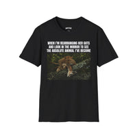 WHEN I'M REARRANGING HER GUTS AND LOOK IN THE MIRROR TOO SEE THE ABSOLUTE ANIMAL I'VE BECOME T-SHIRT