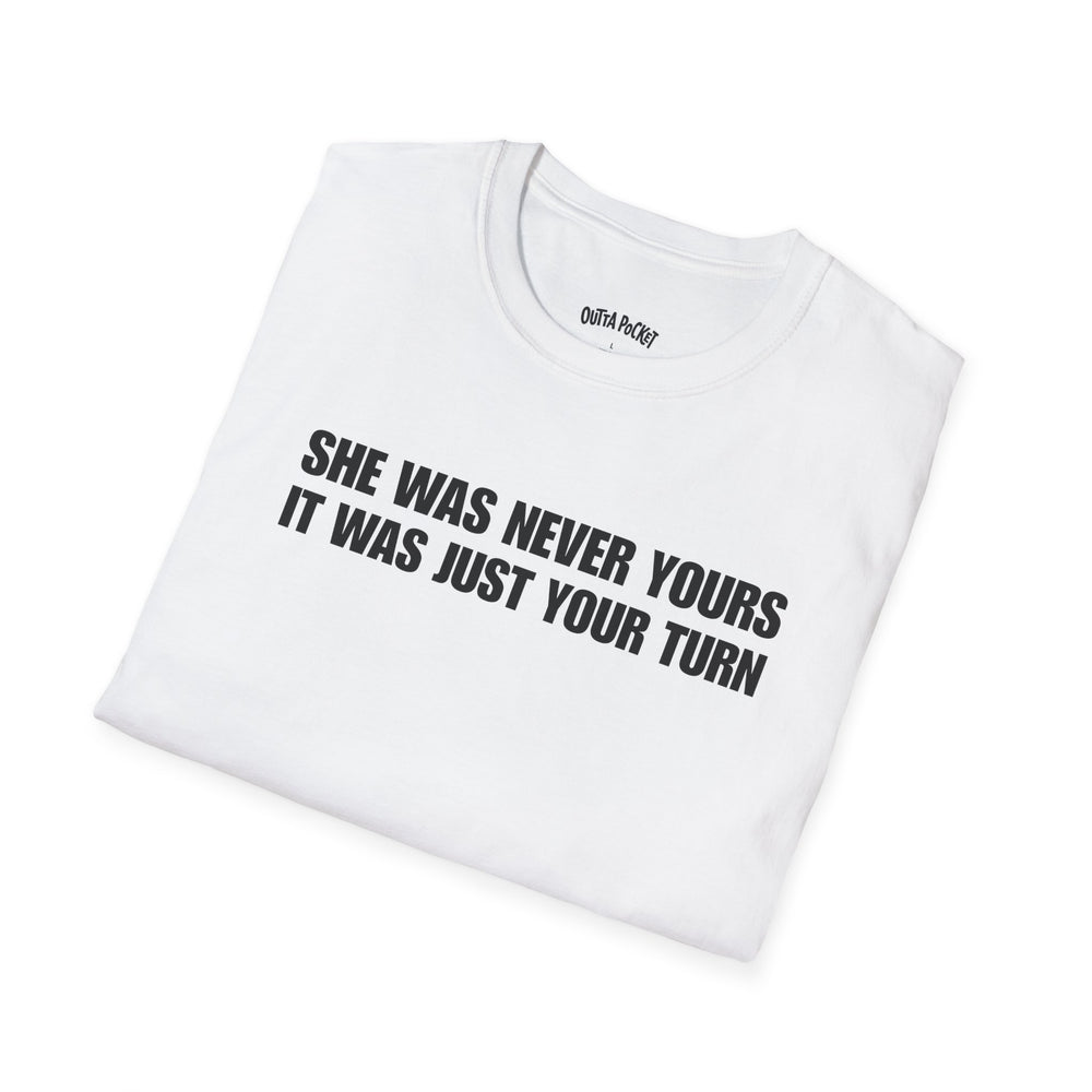 SHE WAS NEVER YOURS IT WAS JUST YOUR TURN