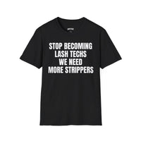 STOP BECOMING LASH TECHS WE NEED MORE STRIPPERS T-SHIRT