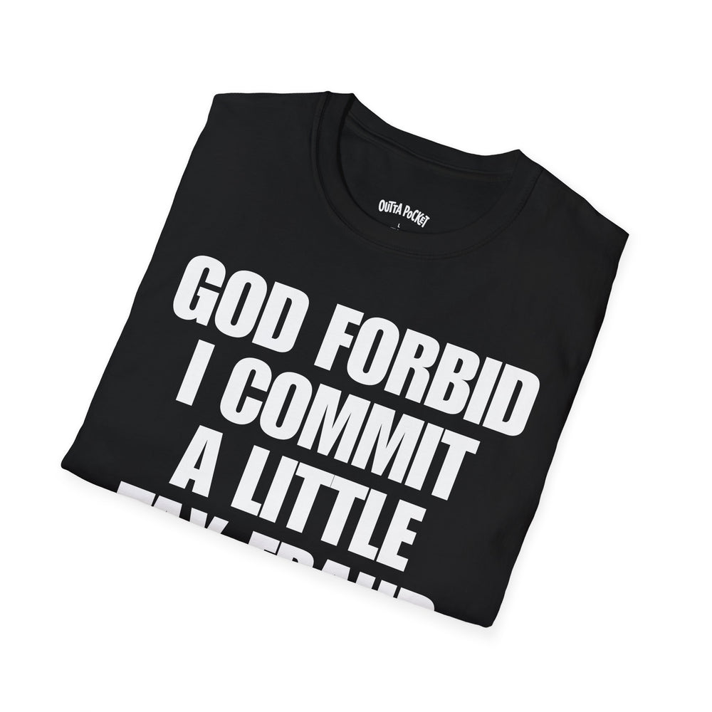 GOD FORBID I COMMIT A LITTLE TAXFRAUD