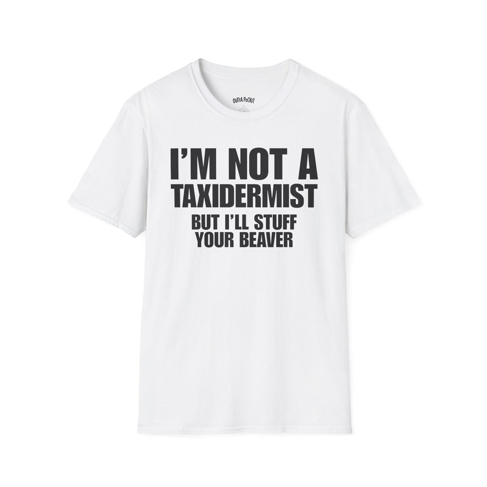 I'M NOT A TAXIDERMIST BUT I'LL STUFF YOUR BEAVER T-SHIRT