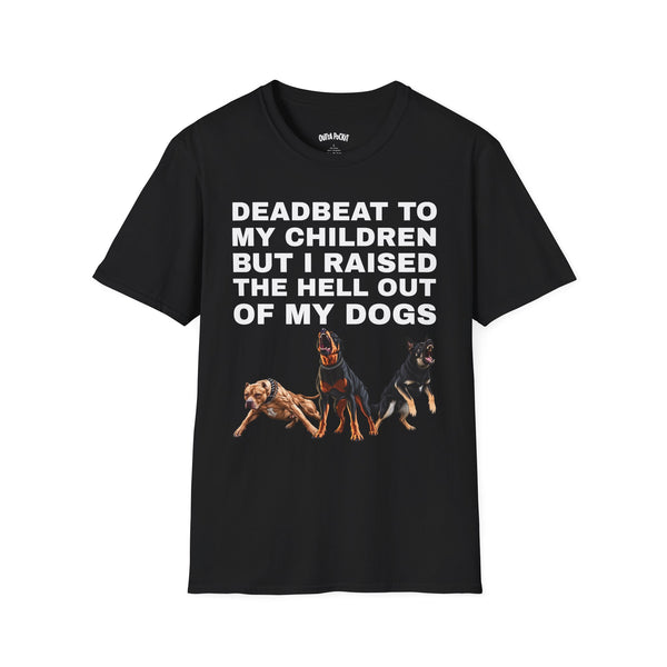 DEADBEAT TO MY CHILDREN BUT I RAISED THE HELL OUT OF MY DOGS T-SHIRT
