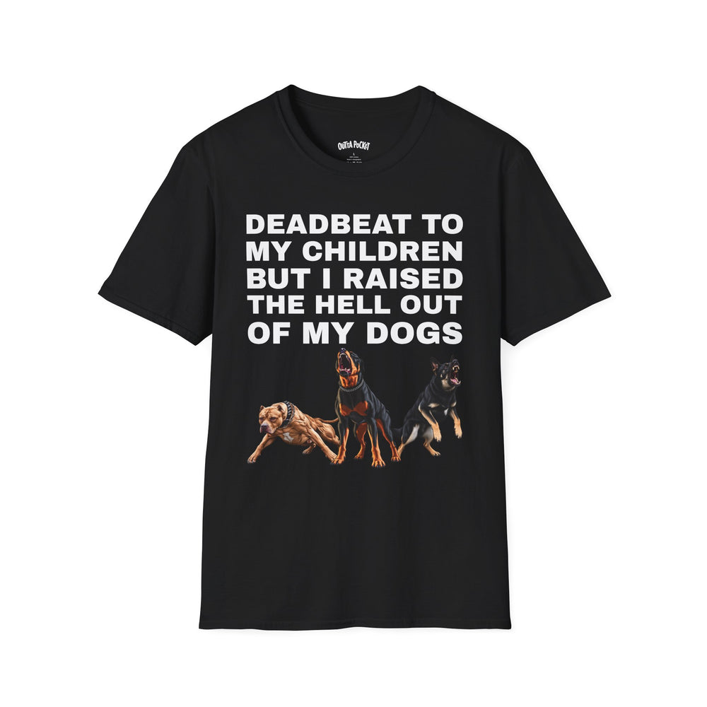 DEADBEAT TO MY CHILDREN BUT I RAISED THE HELL OUT OF MY DOGS