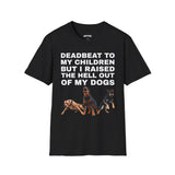 DEADBEAT TO MY CHILDREN BUT I RAISED THE HELL OUT OF MY DOGS