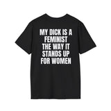MY DICK IS A FEMINIST THE WAY IT STANDS UP FOR WOMEN BACKPRINT T-SHIRT