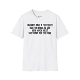 I ALWAYS TAKE A FIRST DATE OUT FOR WINGS TO SEE HOW MUCH MEAT SHE SUCKS OFF THE BONE T-SHIRT