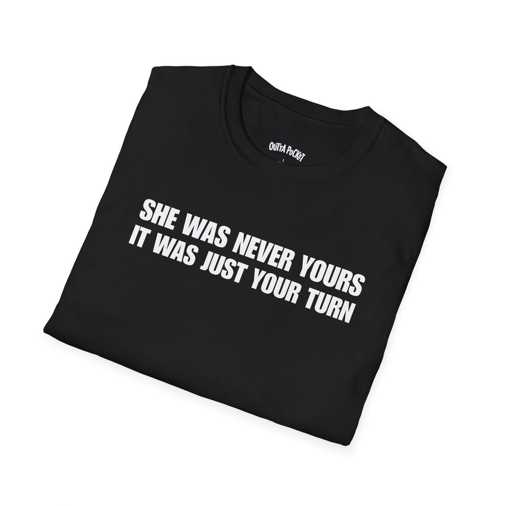 SHE WAS NEVER YOURS IT WAS JUST YOUR TURN