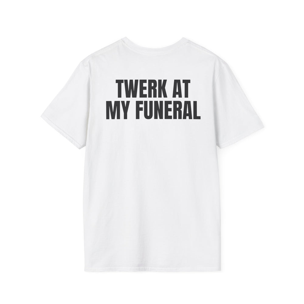 TWERK AT MY FUNERAL BACKPRINT T-SHIRT