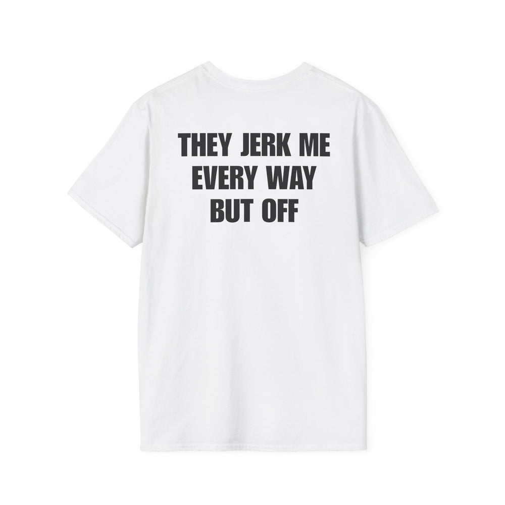 THEY JERK ME EVERY WAY BUT OFF BACKPRINT