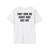 THEY JERK ME EVERY WAY BUT OFF BACKPRINT