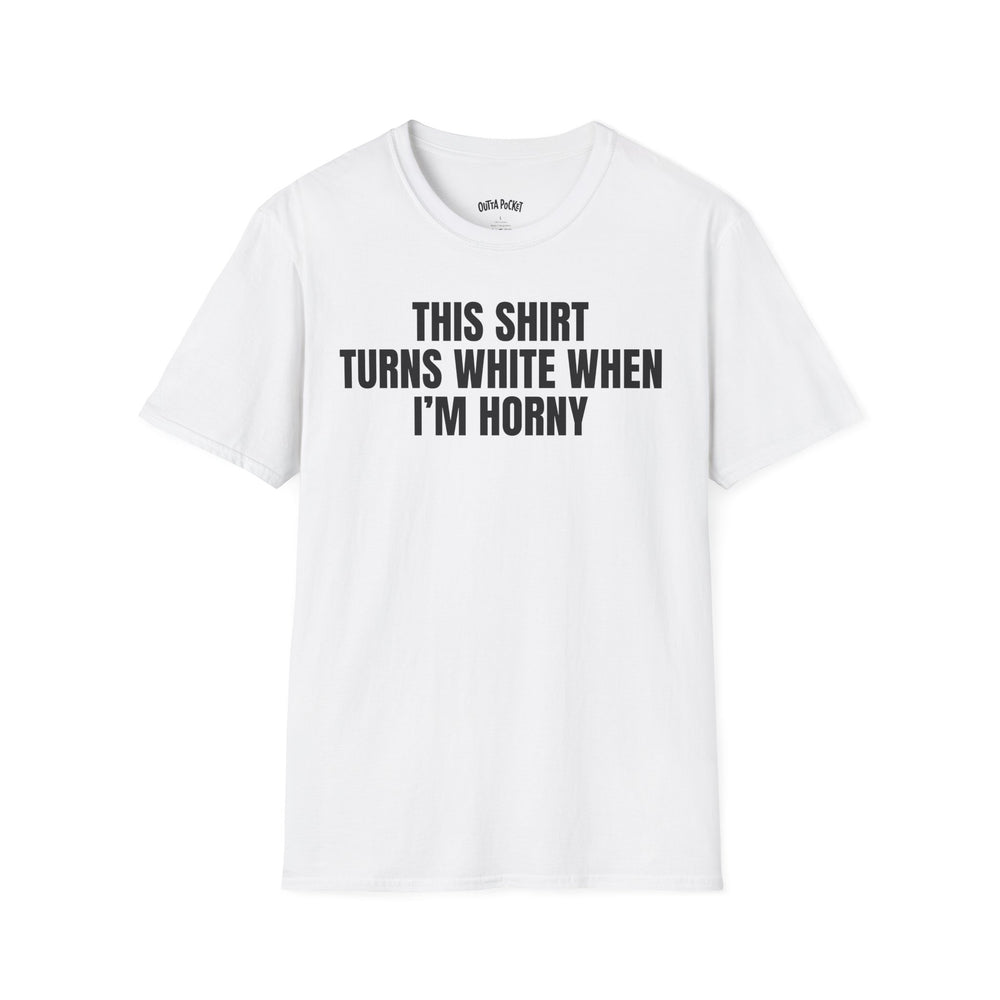 THIS SHIRT TURNS WHEN I'M HORNY T-SHIRT