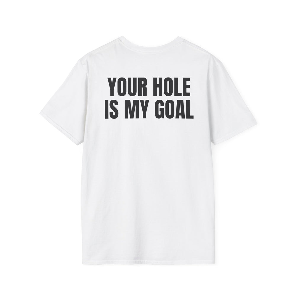YOUR HOLE IS MY GOAL BACKPRINT T-SHIRT