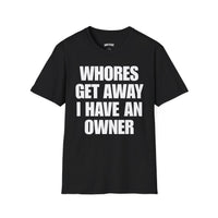 WHORES GET AWAY I HAVE AN OWNER T-SHIRT