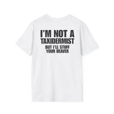 I'M NOT A TAXIDERMIST BUT I'LL STUFF YOUR BEAVER BACKPRINT T-SHIRT