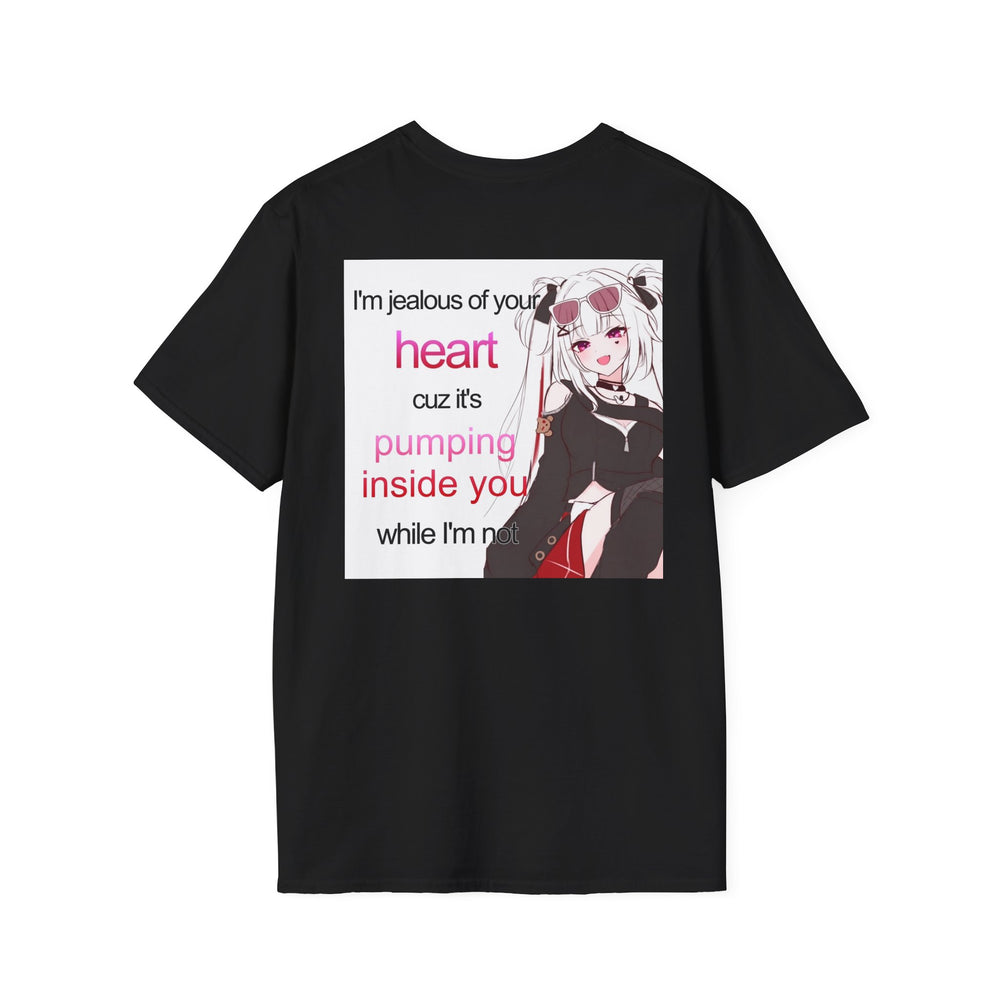 I'M JEALOUS OF YOUR HEART CUZ IT'S PUMPING INSIDE YOU WHILE I'M NOT BACKPRINT