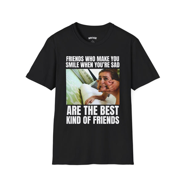 FRIENDS WHO MAKE YOU SMILE WHEN YOU'RE SAD ARE THE BEST KIND OF FRIENDS T-SHIRT