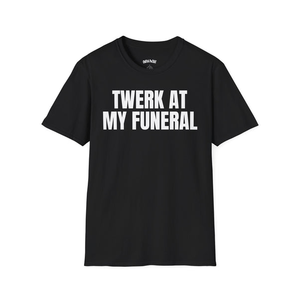 TWERK AT MY FUNERAL T-SHIRT