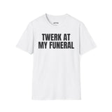 TWERK AT MY FUNERAL