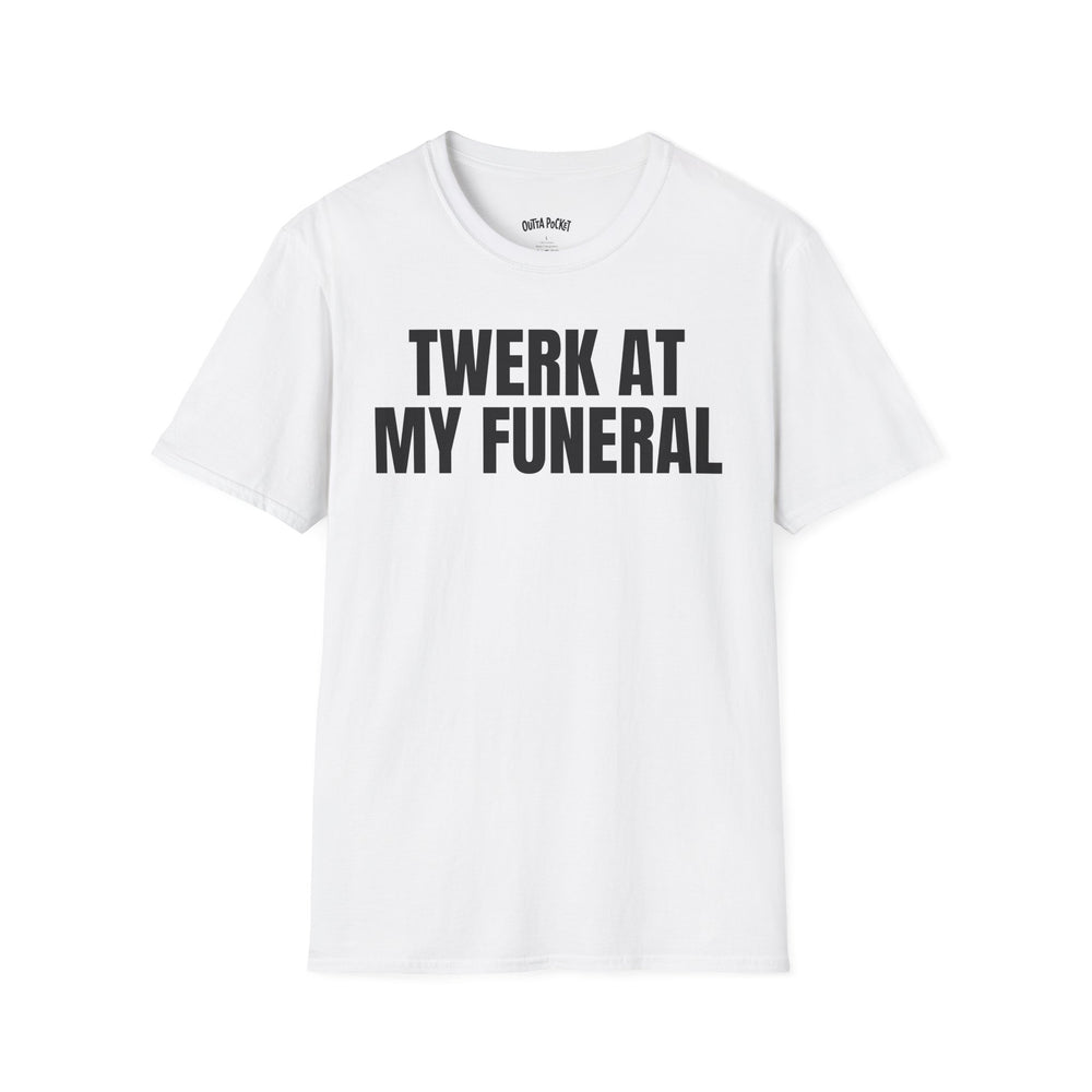 TWERK AT MY FUNERAL T-SHIRT