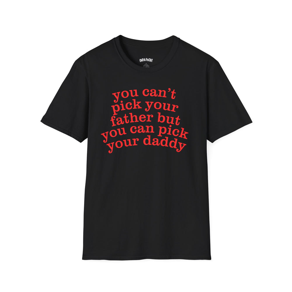 YOU CAN'T PICK YOUR FATHER BUT YOU CAN PICK YOUR DADDY T-SHIRT