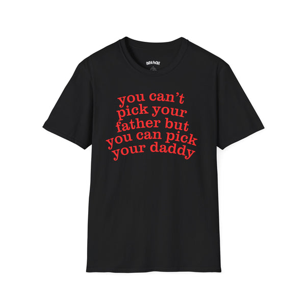 YOU CAN'T PICK YOUR FATHER BUT YOU CAN PICK YOUR DADDY T-SHIRT