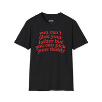 YOU CAN'T PICK YOUR FATHER BUT YOU CAN PICK YOUR DADDY