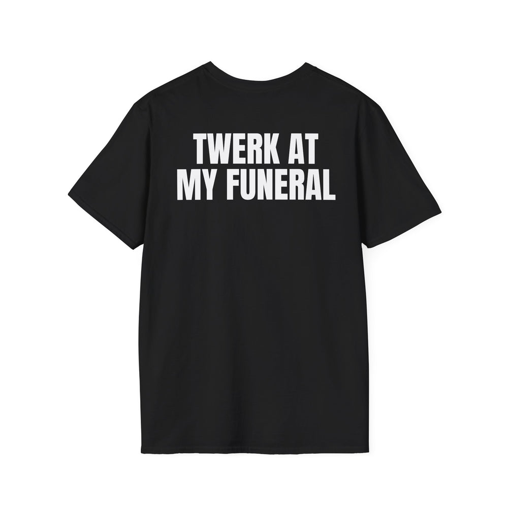 TWERK AT MY FUNERAL BACKPRINT T-SHIRT