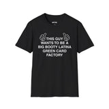 THIS GUY WANTS TO BE A BIG BOOTY LATINA GREEN CARD FACTORY