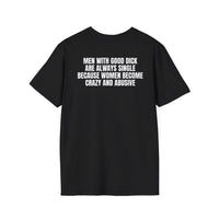 MEN WITH GOOD DICK ARE ALWAYS SINGLE BECAUSE WOMEN BECOME CRAZY AND ABUSIVE BACKPRINT T-SHIRT