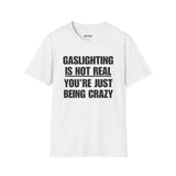 GASLIGHTING IS NOT REAL YOU'RE JUST BEING CRAZY