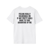 FEELING REALLY VULNERABLE RN IF ANY PRETTY GIRLS WANT TO TAKE ADVANTAGE OF ME BACKPRINT T-SHIRT