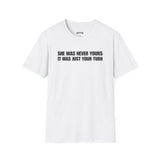 SHE WAS NEVER YOURS IT WAS JUST YOUR TURN T-SHIRT