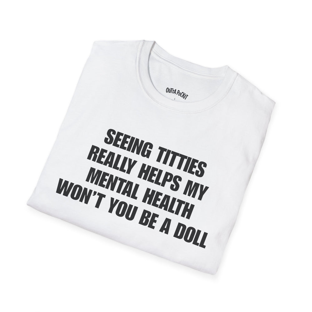 SEEING TITTIES REALLY HELPS MY MENTAL HEALTH WON'T YOU BE A DOLL