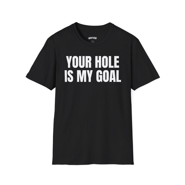 YOUR HOLE IS MY GOAL T-SHIRT