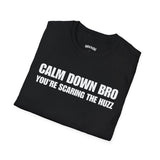 CALM DOWN BRO YOU'RE SCARING THE HUZZ