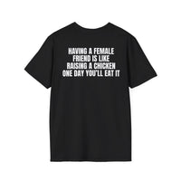 HAVING A FEMALE FRIEND IS LIKE RAISING A CHICKEN ONE DAY YOU'LL EAT IT BACKPRINT