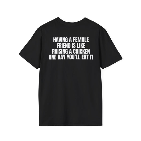 HAVING A FEMALE FRIEND IS LIKE RAISING A CHICKEN ONE DAY YOU'LL EAT IT BACKPRINT