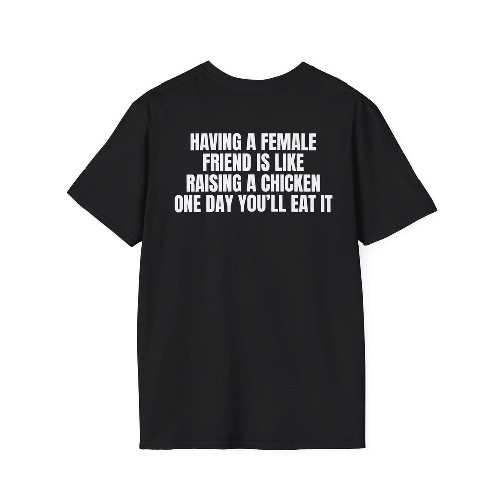 HAVING A FEMALE FRIEND IS LIKE RAISING A CHICKEN ONE DAY YOU'LL EAT IT BACKPRINT T-SHIRT