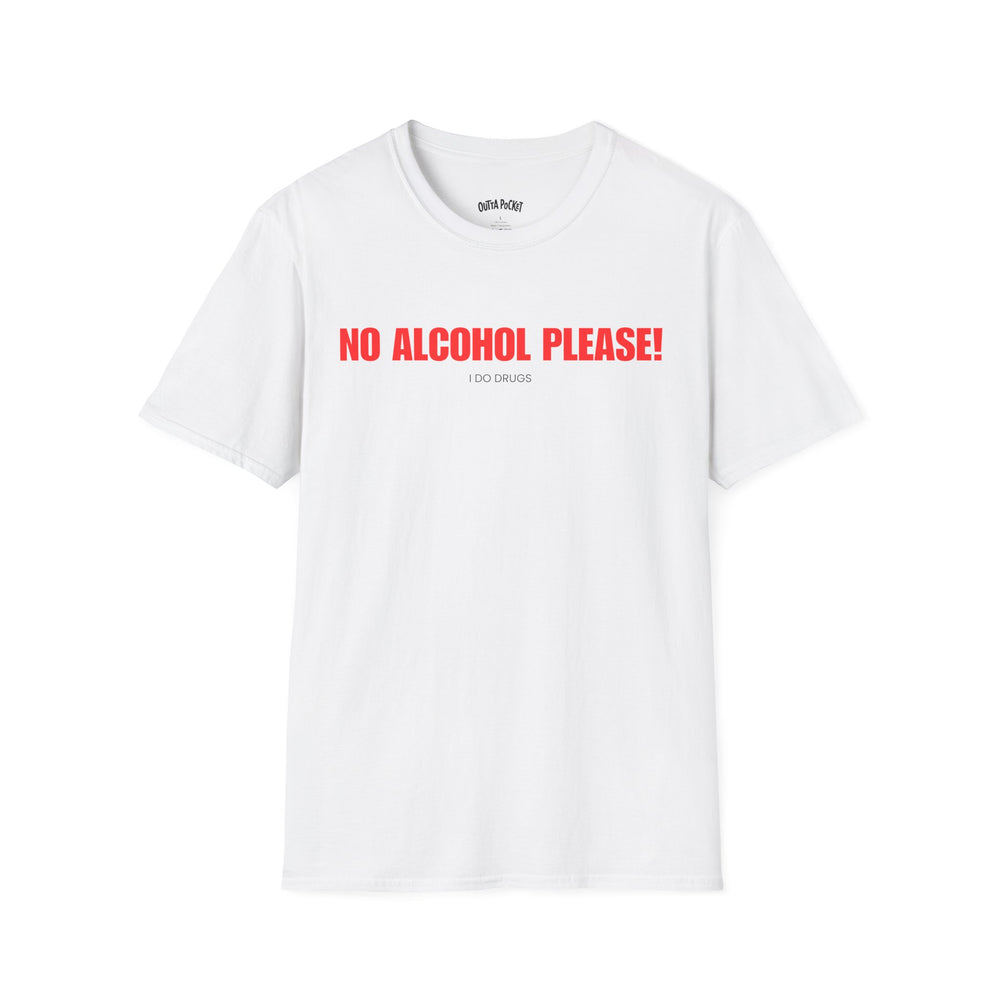 NO ALCOHOL PLEASE! I DO DRUGS