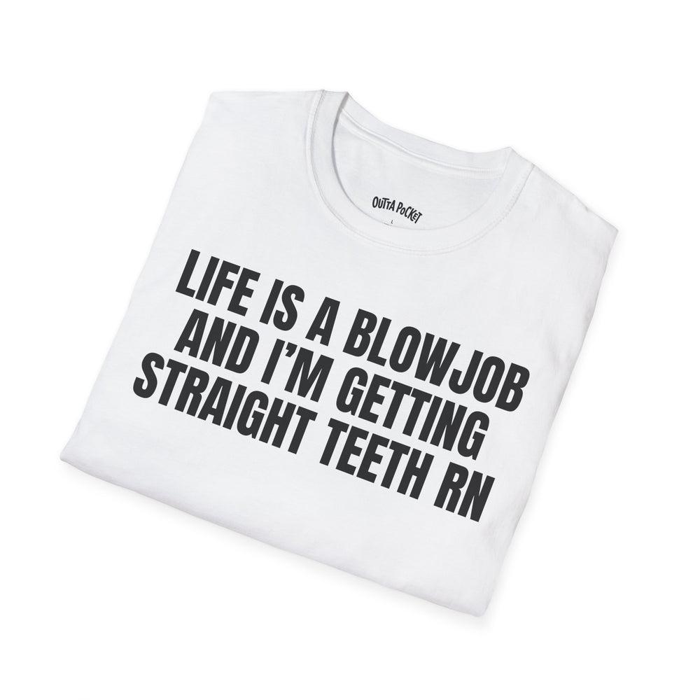 LIFE IS A BLOWJOB AND I'M GETTIN STRAIGHT TEETH RN