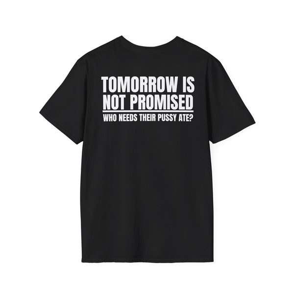 TOMORROW IS NOT PROMISED WHO NEEDS THEIR PUSSY ATE? BACKPRINT