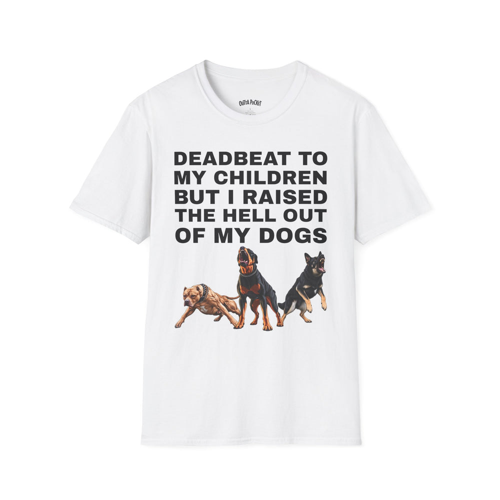 DEADBEAT TO MY CHILDREN BUT I RAISED THE HELL OUT OF MY DOGS